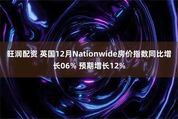 旺润配资 英国12月Nationwide房价指数同比增长06% 预期增长12%